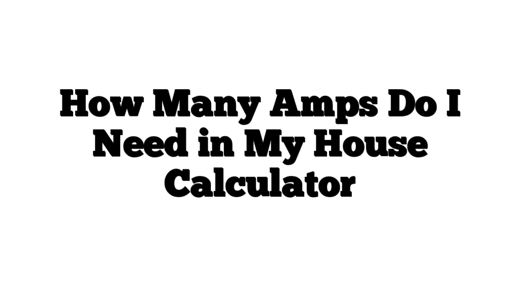 How Many Amps Do I Need in My House Calculator