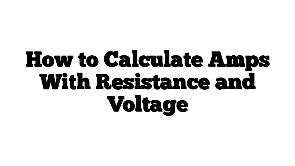 How to Calculate Amps With Resistance and Voltage