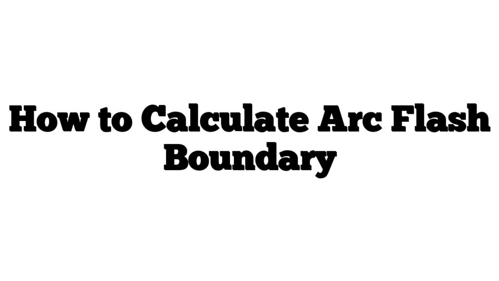 How to Calculate Arc Flash Boundary