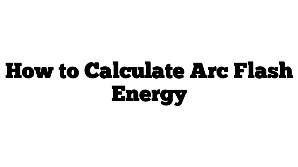 How to Calculate Arc Flash Energy