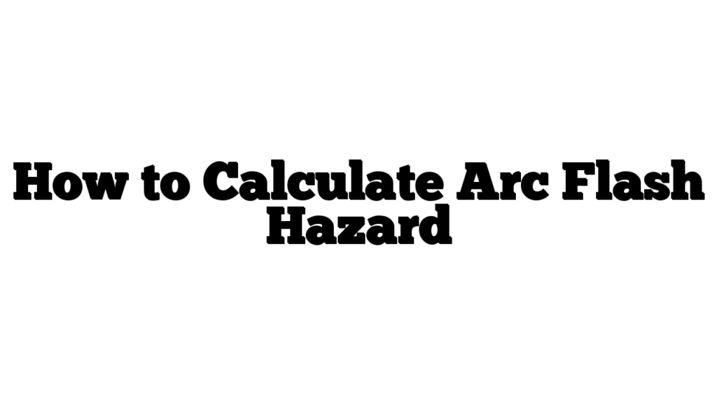 How to Calculate Arc Flash Hazard