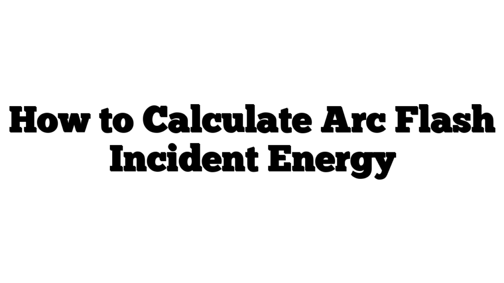 How to Calculate Arc Flash Incident Energy