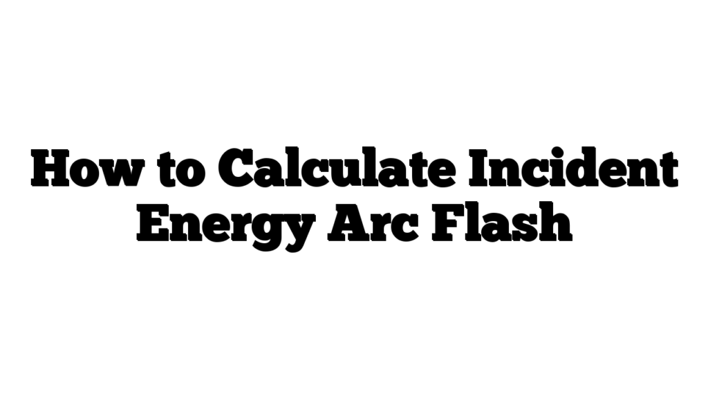 How to Calculate Incident Energy Arc Flash