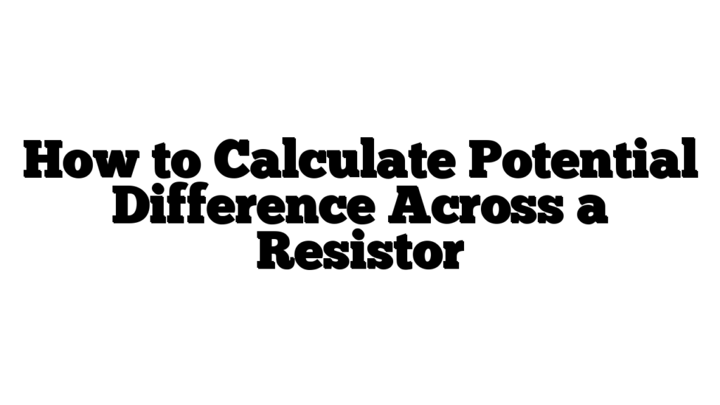 How to Calculate Potential Difference Across a Resistor