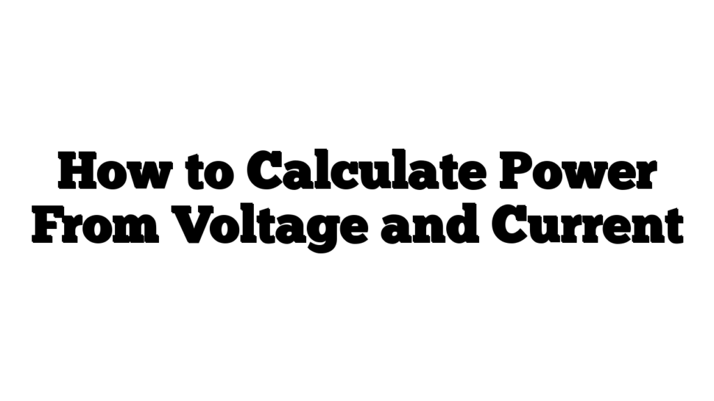 How to Calculate Power From Voltage and Current