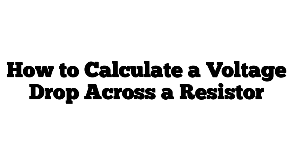 How to Calculate a Voltage Drop Across a Resistor