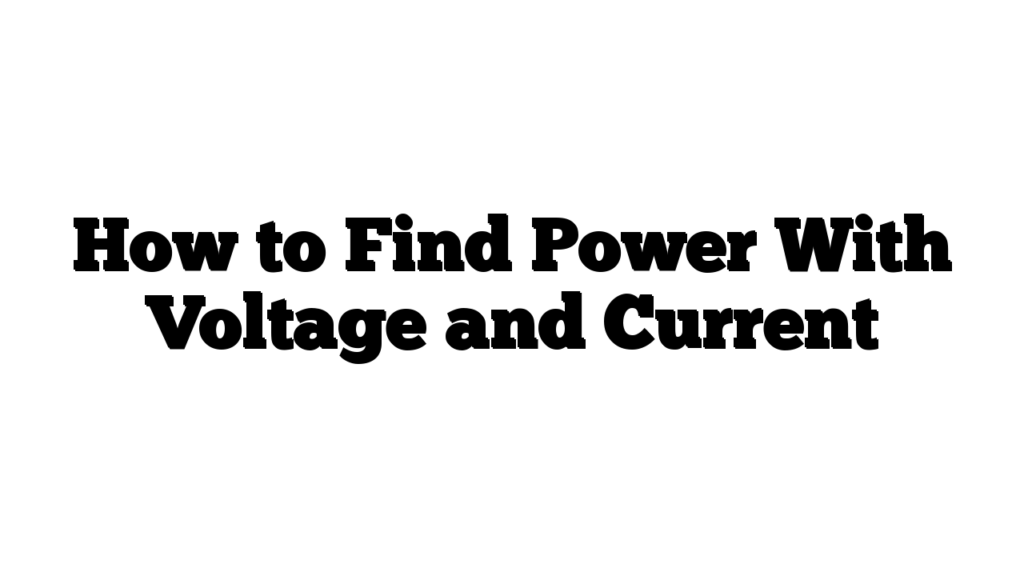 How to Find Power With Voltage and Current