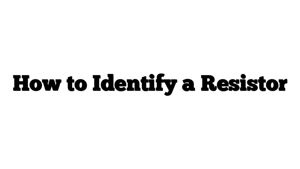 How to Identify a Resistor