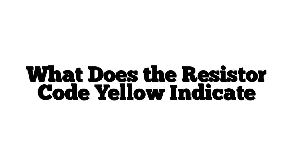 What Does the Resistor Code Yellow Indicate