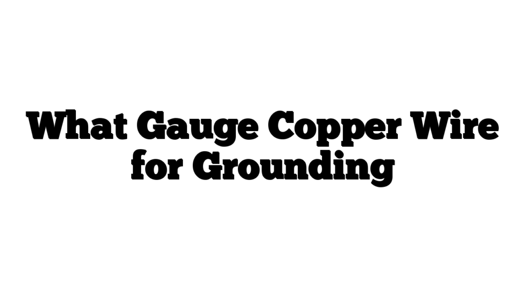 What Gauge Copper Wire for Grounding