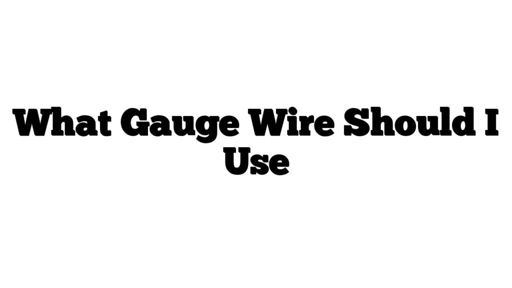 What Gauge Wire Should I Use