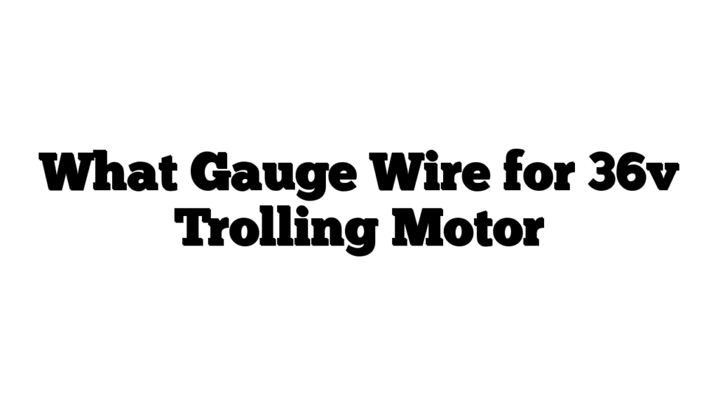 What Gauge Wire for 36v Trolling Motor