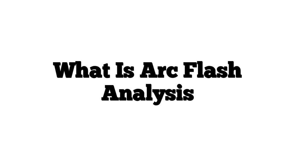 What Is Arc Flash Analysis