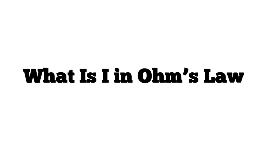 What Is I in Ohm’s Law