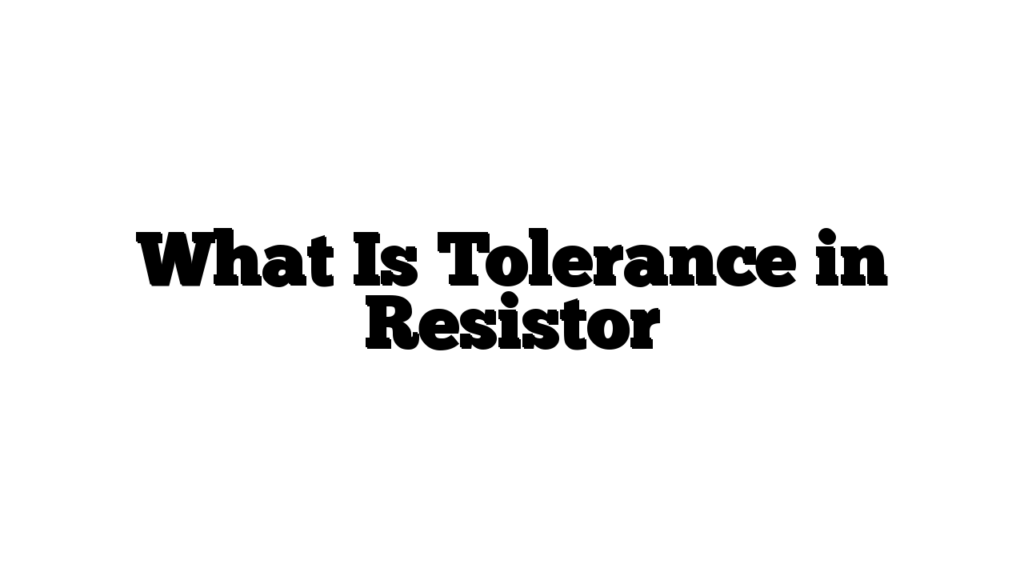 What Is Tolerance in Resistor