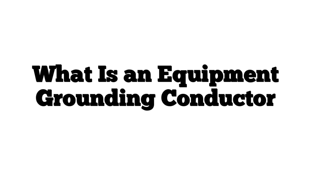 What Is an Equipment Grounding Conductor