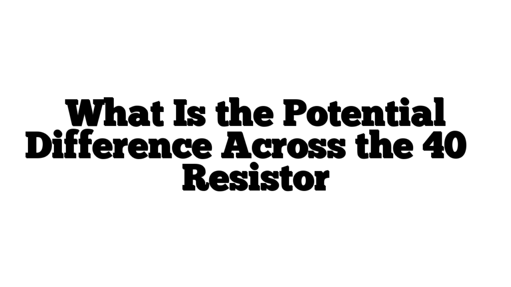 What Is the Potential Difference Across the 40 ω Resistor