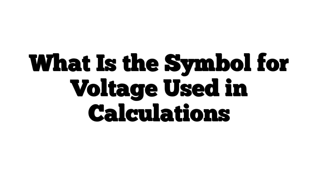 What Is the Symbol for Voltage Used in Calculations