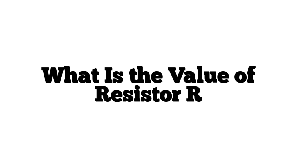 What Is the Value of Resistor R