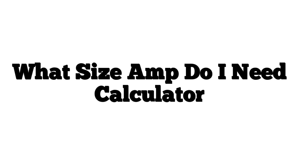 What Size Amp Do I Need Calculator