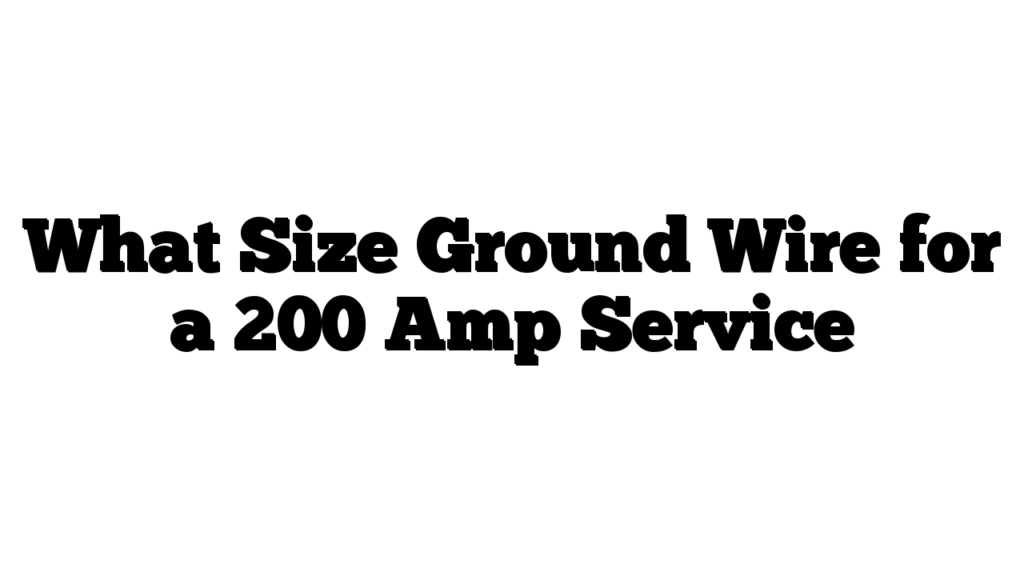 What Size Ground Wire for a 200 Amp Service