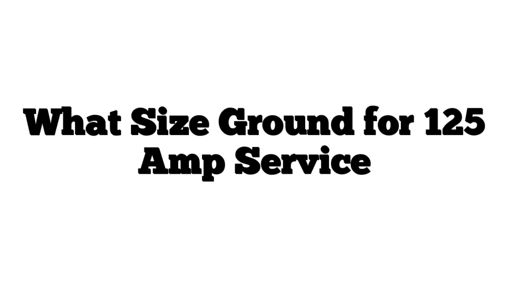 What Size Ground for 125 Amp Service