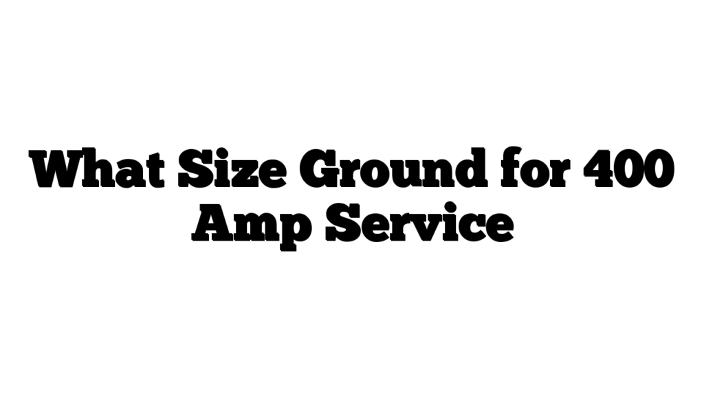 What Size Ground for 400 Amp Service