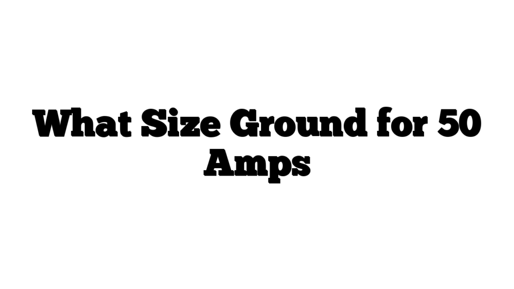 What Size Ground for 50 Amps