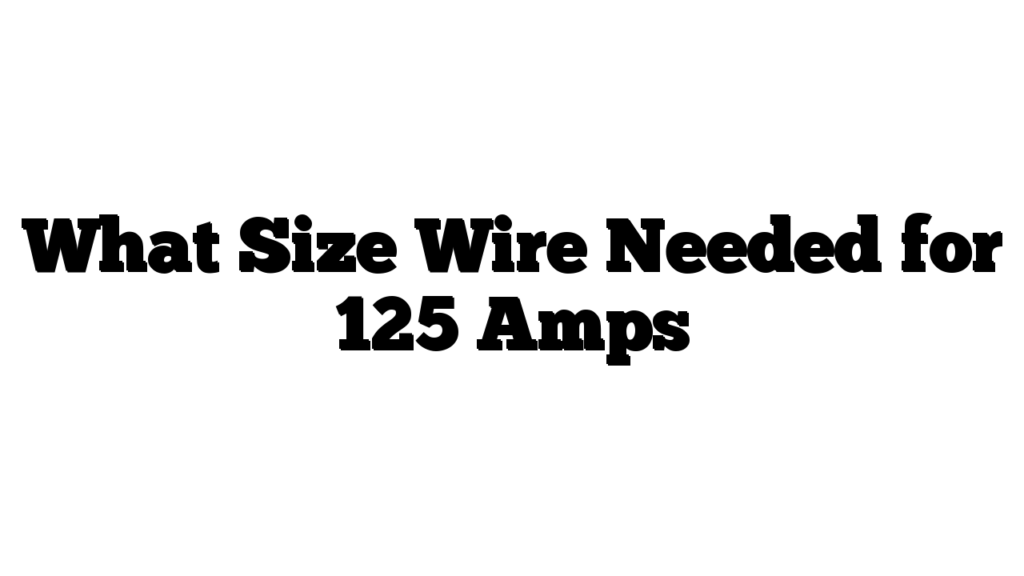 What Size Wire Needed for 125 Amps
