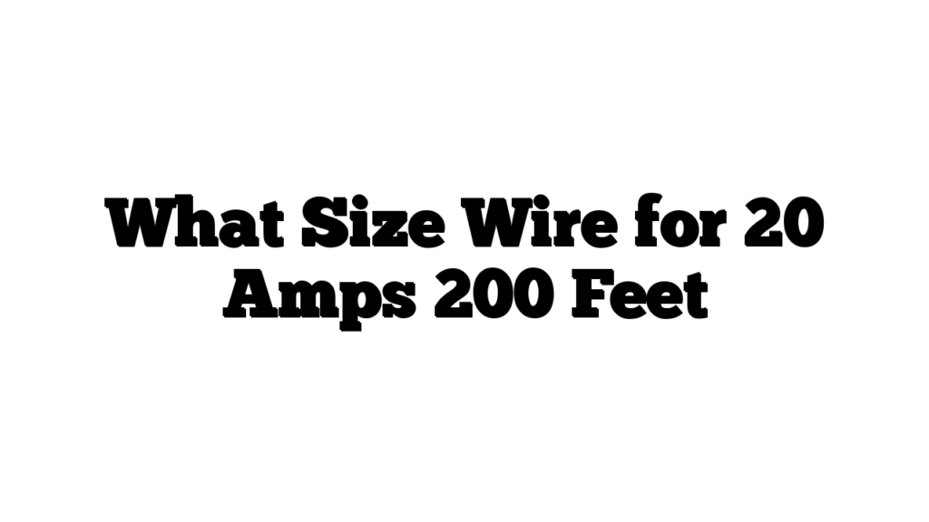 What Size Wire for 20 Amps 200 Feet