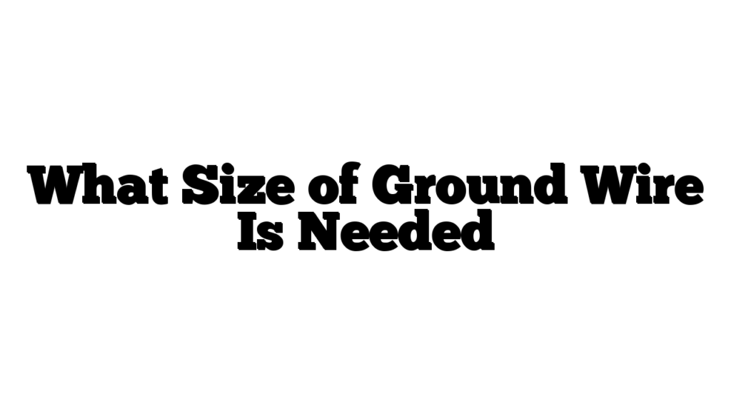 What Size of Ground Wire Is Needed